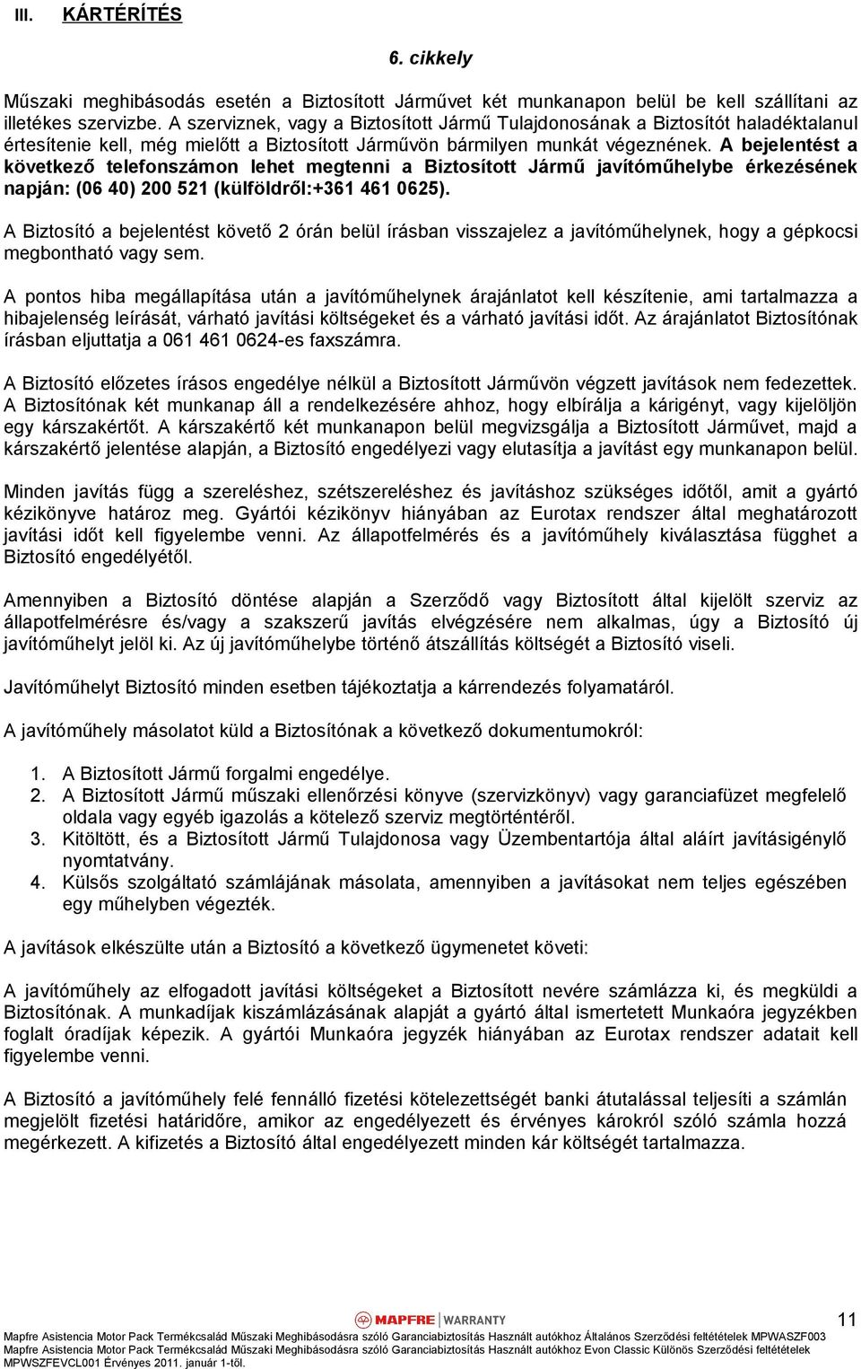 A bejelentést a következő telefonszámon lehet megtenni a Biztosított Jármű javítóműhelybe érkezésének napján: (06 40) 200 521 (külföldről:+361 461 0625).