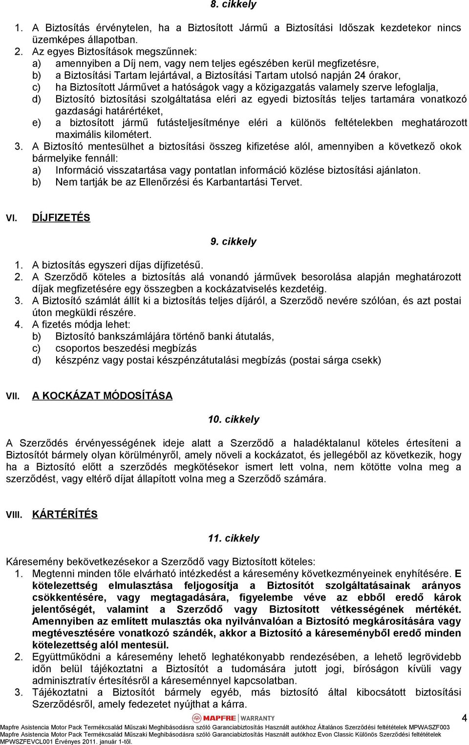 Biztosított Járművet a hatóságok vagy a közigazgatás valamely szerve lefoglalja, d) Biztosító biztosítási szolgáltatása eléri az egyedi biztosítás teljes tartamára vonatkozó gazdasági határértéket,