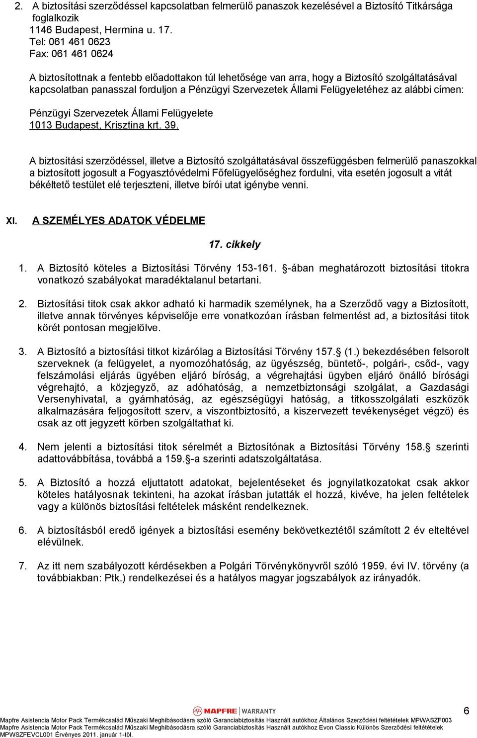 Felügyeletéhez az alábbi címen: Pénzügyi Szervezetek Állami Felügyelete 1013 Budapest, Krisztina krt. 39.