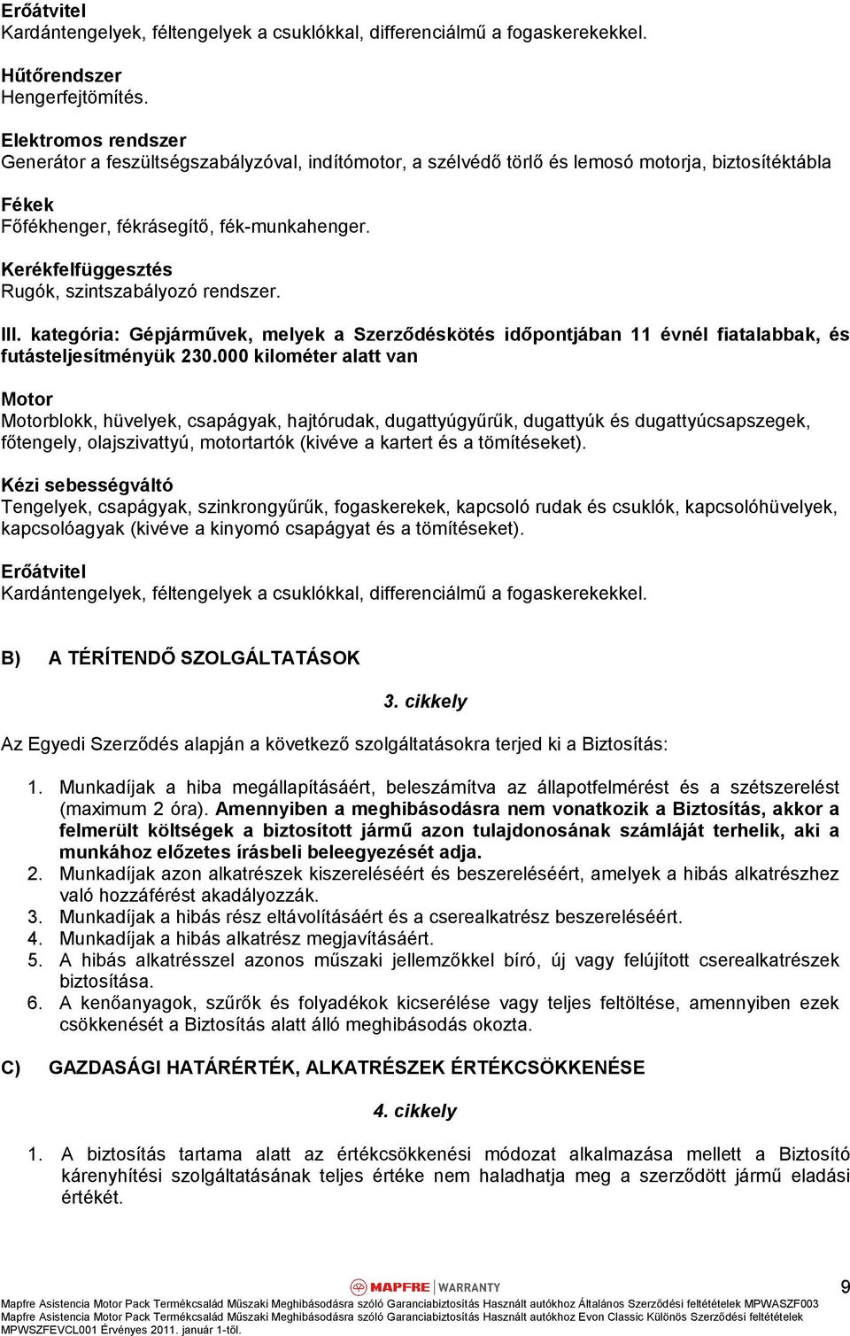 Kerékfelfüggesztés Rugók, szintszabályozó rendszer. III. kategória: Gépjárművek, melyek a Szerződéskötés időpontjában 11 évnél fiatalabbak, és futásteljesítményük 230.