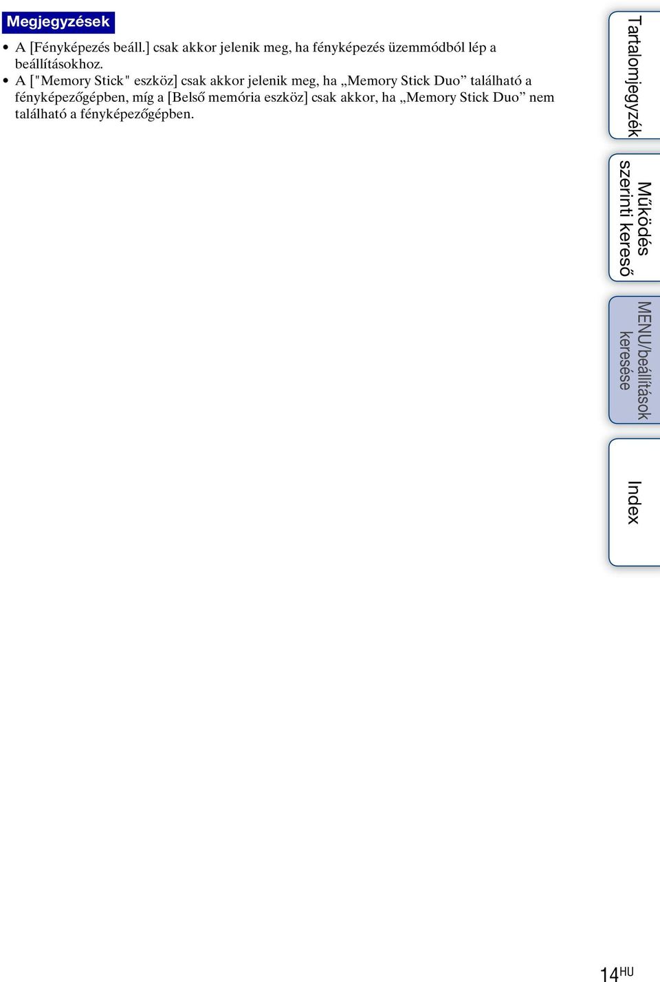 A ["Memory Stick" eszköz] csak akkor jelenik meg, ha Memory Stick Duo