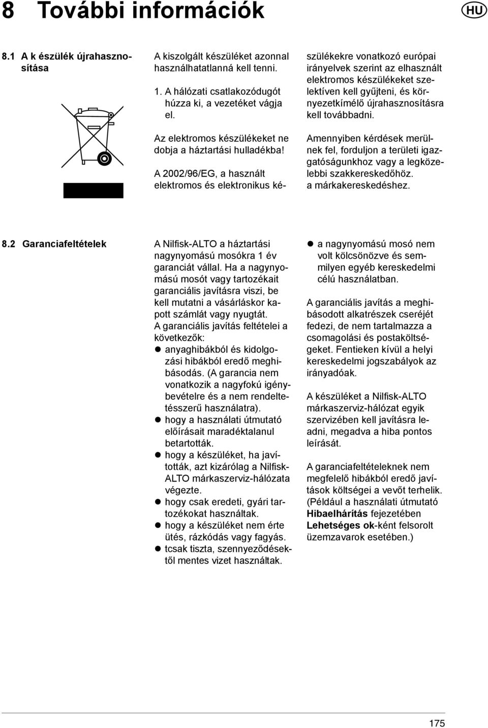 A 2002/96/EG, a használt elektromos és elektronikus készülékekre vonatkozó európai irányelvek szerint az elhasznált elektromos készülékeket szelektíven kell gyűjteni, és környezetkímélő