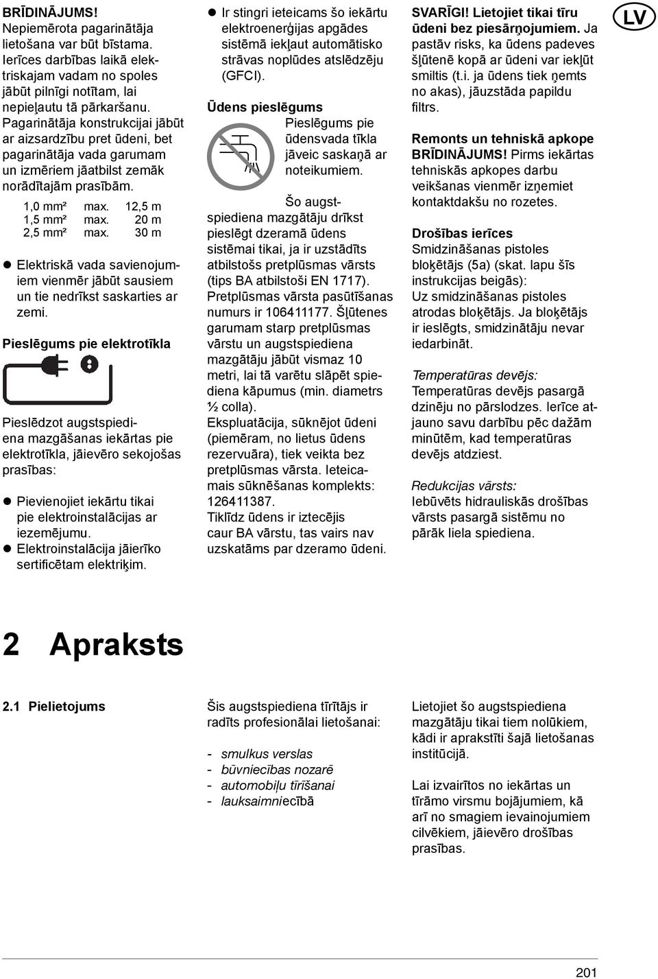 30 m Elektriskā vada savienojumiem vienmēr jābūt sausiem un tie nedrīkst saskarties ar zemi.