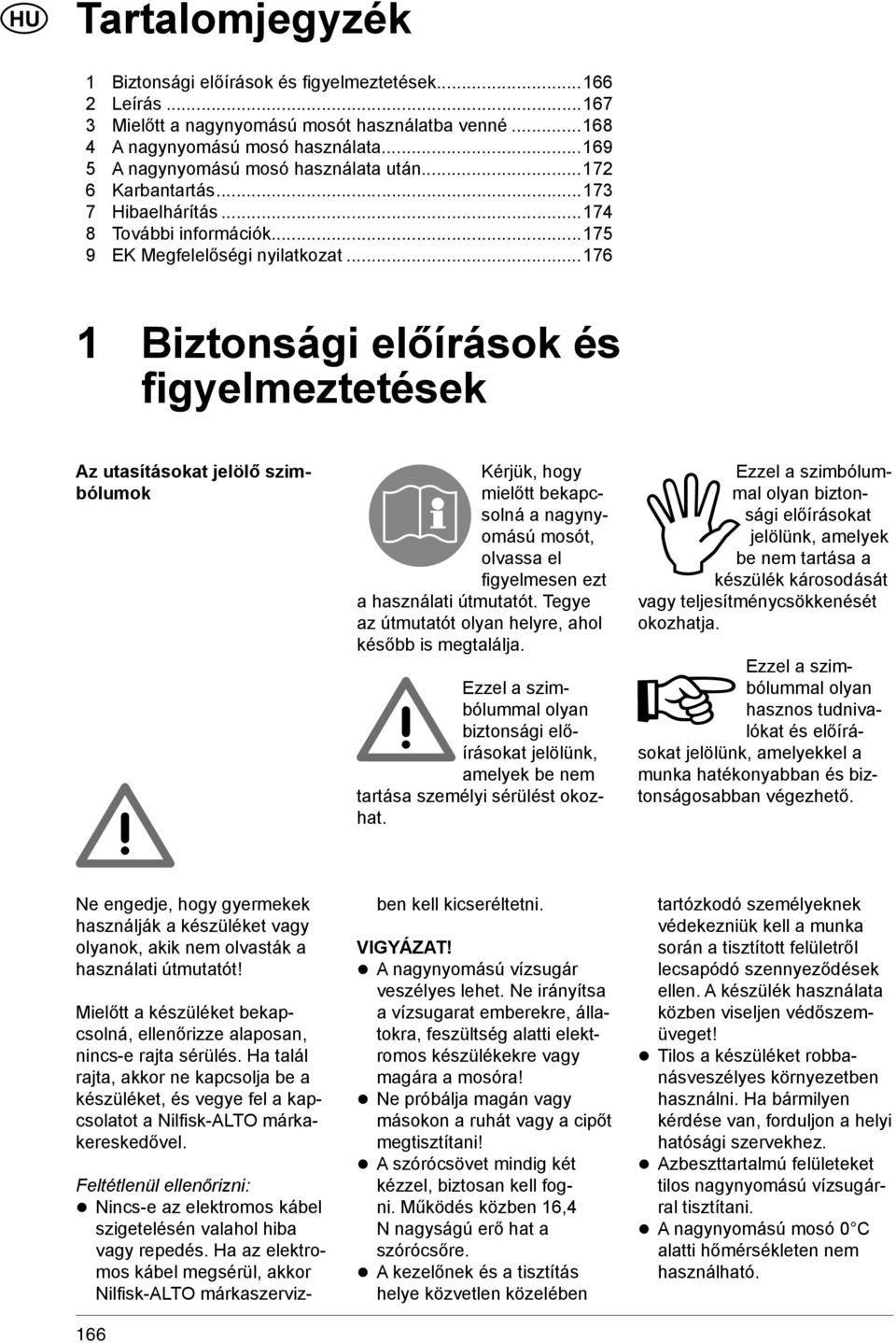 ..176 1 Biztonsági előírások és figyelmeztetések Az utasításokat jelölő szimbólumok Kérjük, hogy mielőtt bekapcsolná a nagynyomású mosót, olvassa el fi gyelmesen ezt a használati útmutatót.