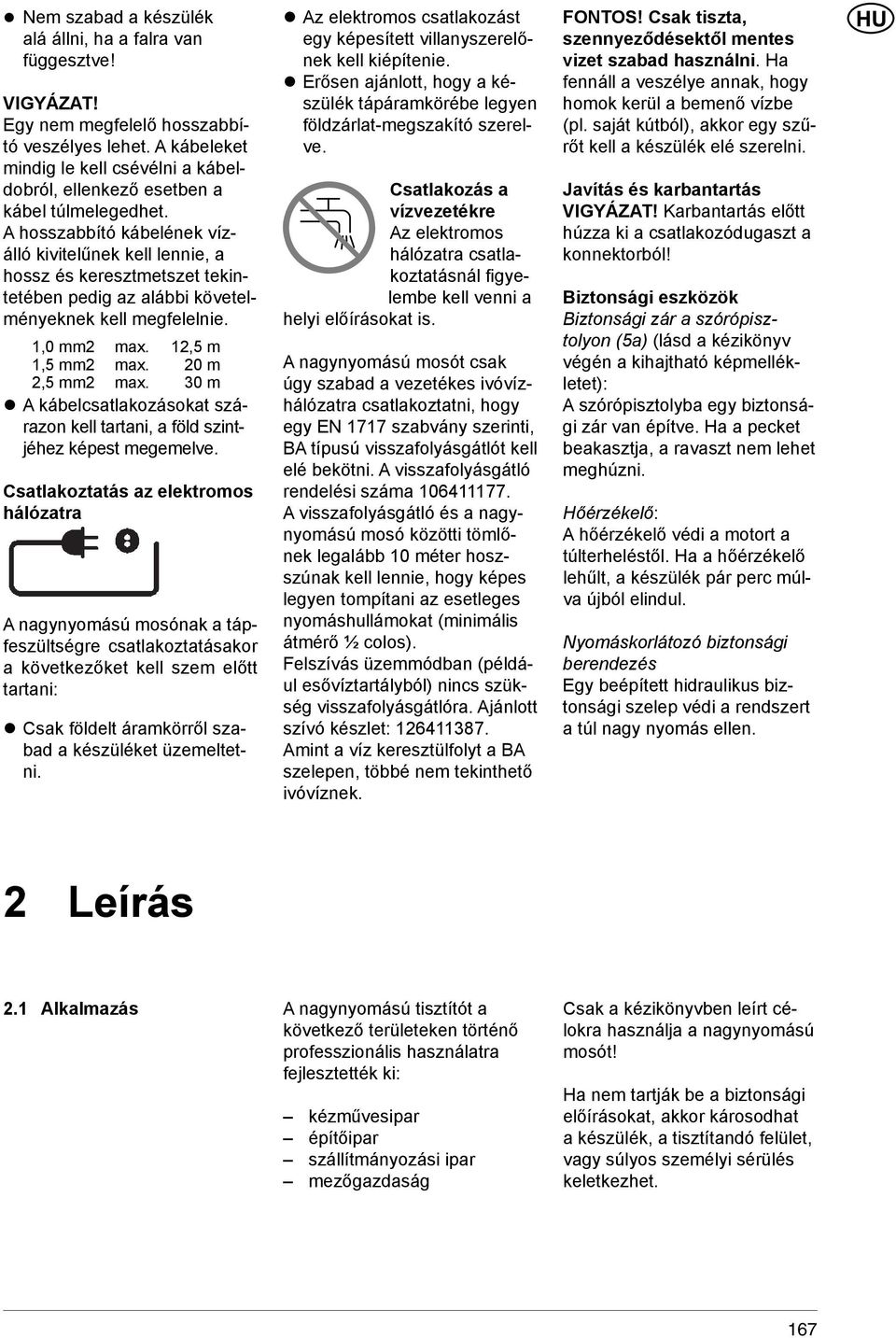 A hosszabbító kábelének vízálló kivitelűnek kell lennie, a hossz és keresztmetszet tekintetében pedig az alábbi követelményeknek kell megfelelnie. 1,0 mm2 max. 12,5 m 1,5 mm2 max. 20 m 2,5 mm2 max.