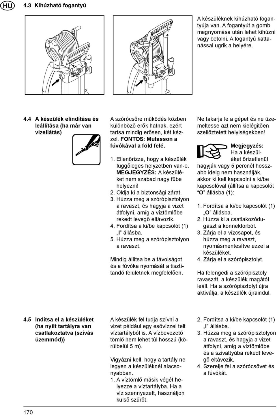 Ellenőrizze, hogy a készülék függőleges helyzetben van-e. MEGJEGYZÉS: A készüléket nem szabad nagy fűbe helyezni! 2. Oldja ki a biztonsági zárat. 3.