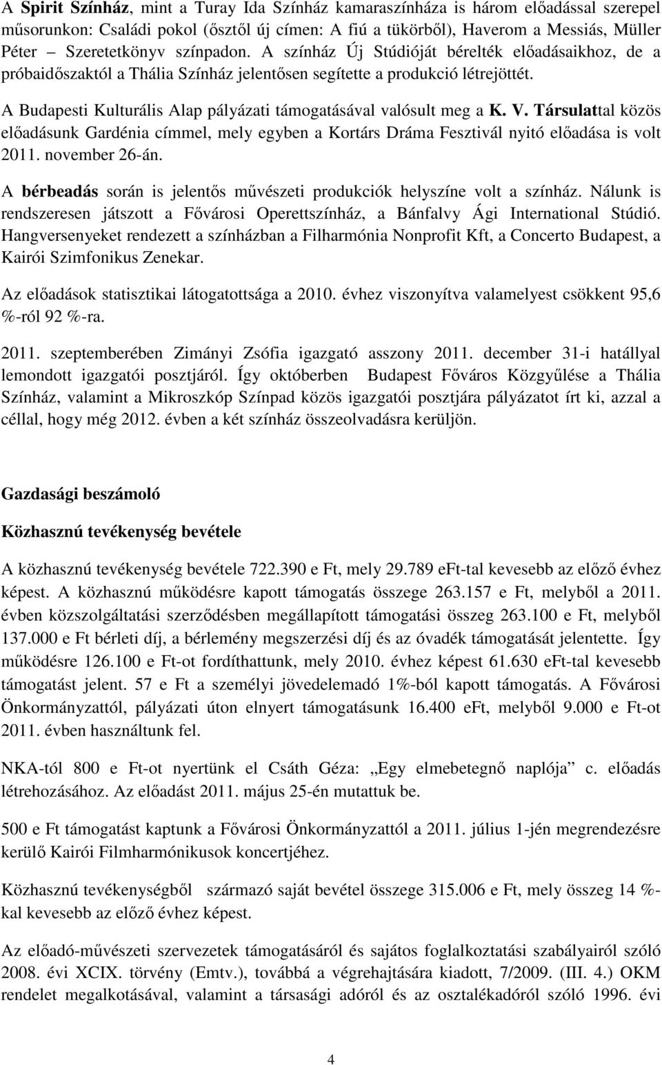 A Budapesti Kulturális Alap pályázati ával valósult meg a K. V. Társulattal közös előadásunk Gardénia címmel, mely egyben a Kortárs Dráma Fesztivál nyitó előadása is volt 2011. november 26-án.