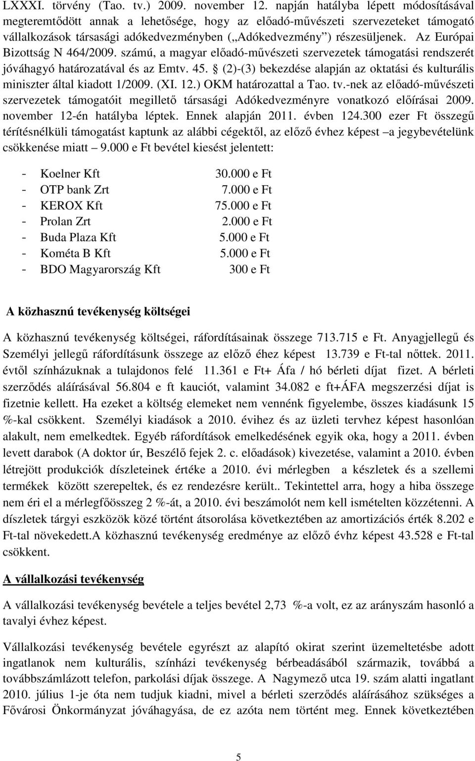 Az Európai Bizottság N 464/2009. számú, a magyar előadó-művészeti szervezetek i rendszerét jóváhagyó határozatával és az Emtv. 45.