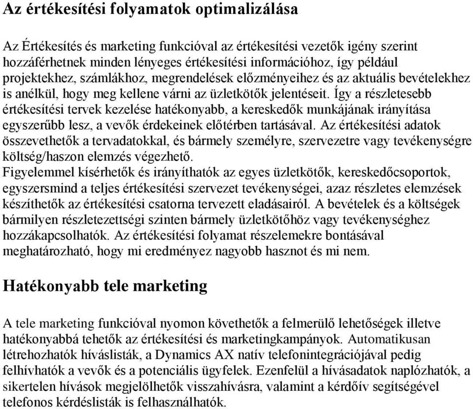 Így a részletesebb értékesítési tervek kezelése hatékonyabb, a kereskedők munkájának irányítása egyszerűbb lesz, a vevők érdekeinek előtérben tartásával.