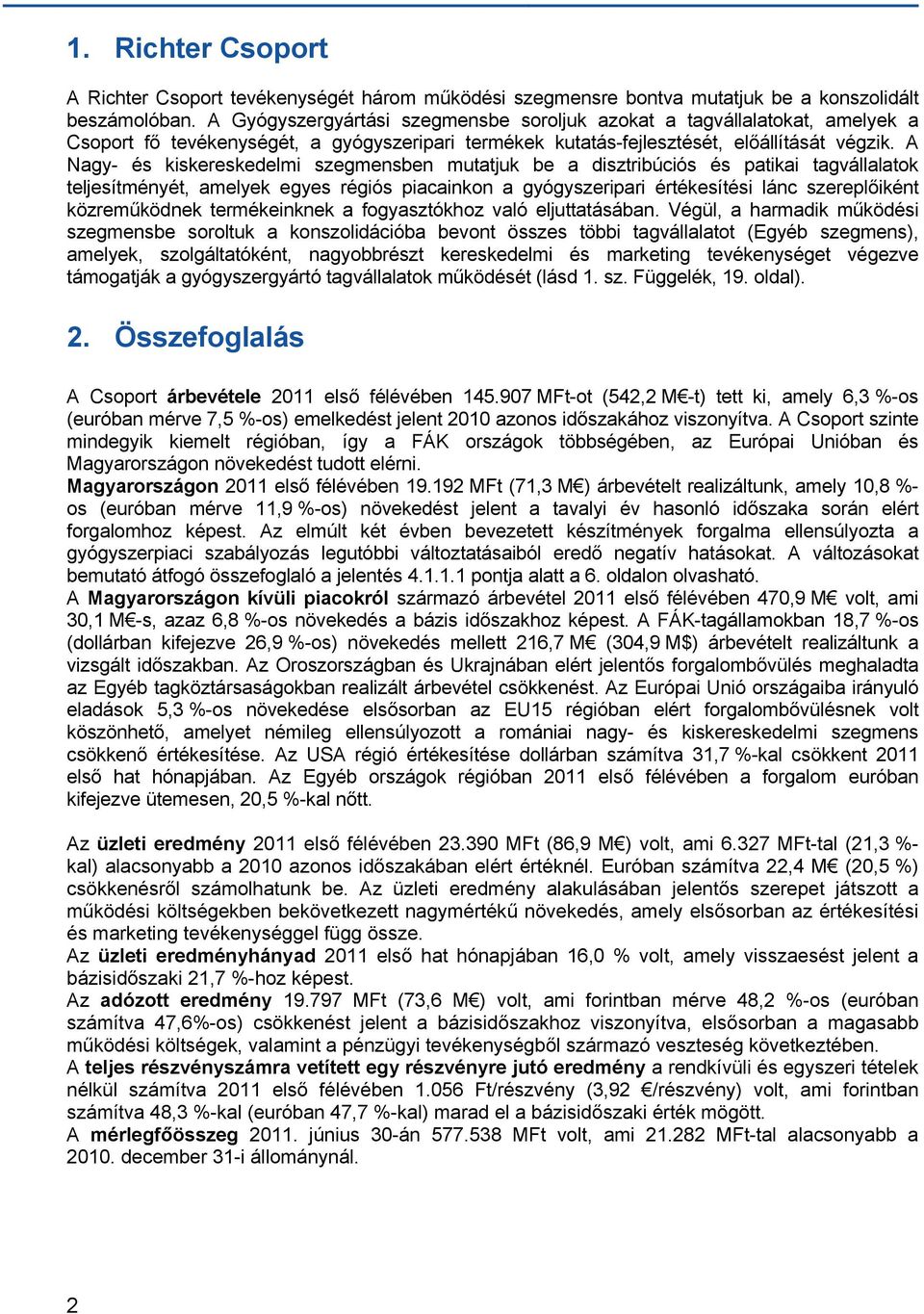 A Nagy- és kiskereskedelmi szegmensben mutatjuk be a disztribúciós és patikai tagvállalatok teljesítményét, amelyek egyes régiós piacainkon a gyógyszeripari értékesítési lánc szereplőiként