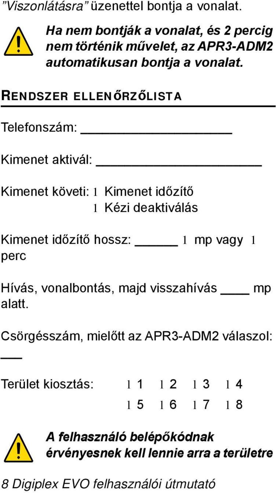 RENDSZER ELLENőRZőLISTA Telefonszám: Kimenet aktivál: Kimenet követi: 1 Kimenet időzítő 1 Kézi deaktiválás Kimenet időzítő hossz: 1 mp