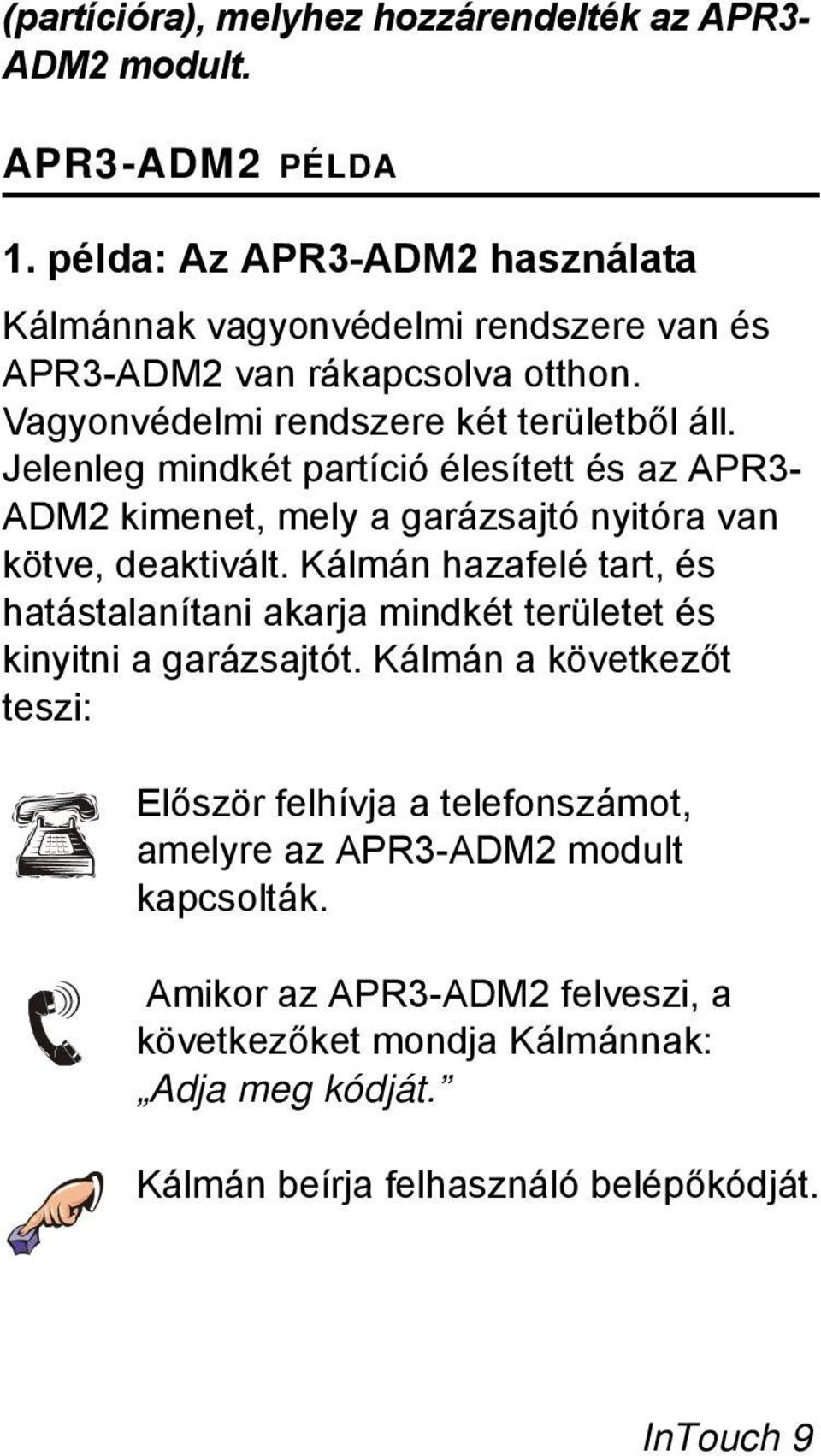 Jelenleg mindkét partíció élesített és az APR3- ADM2 kimenet, mely a garázsajtó nyitóra van kötve, deaktivált.