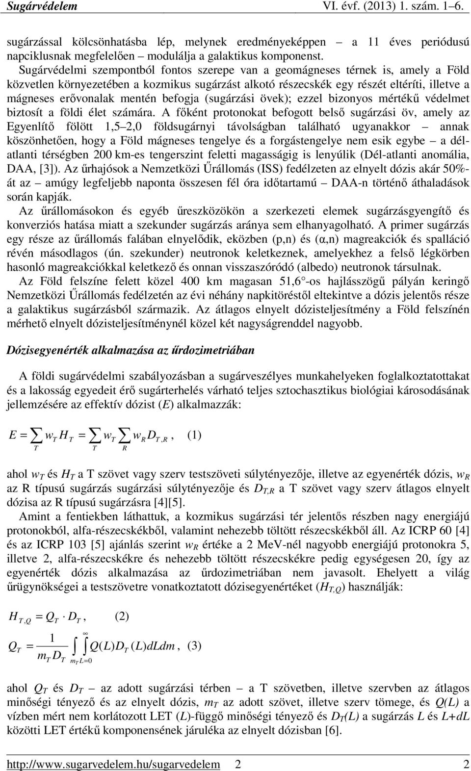 mentén befogja (sugárzási övek); ezzel bizonyos mértékű védelmet biztosít a földi élet számára.