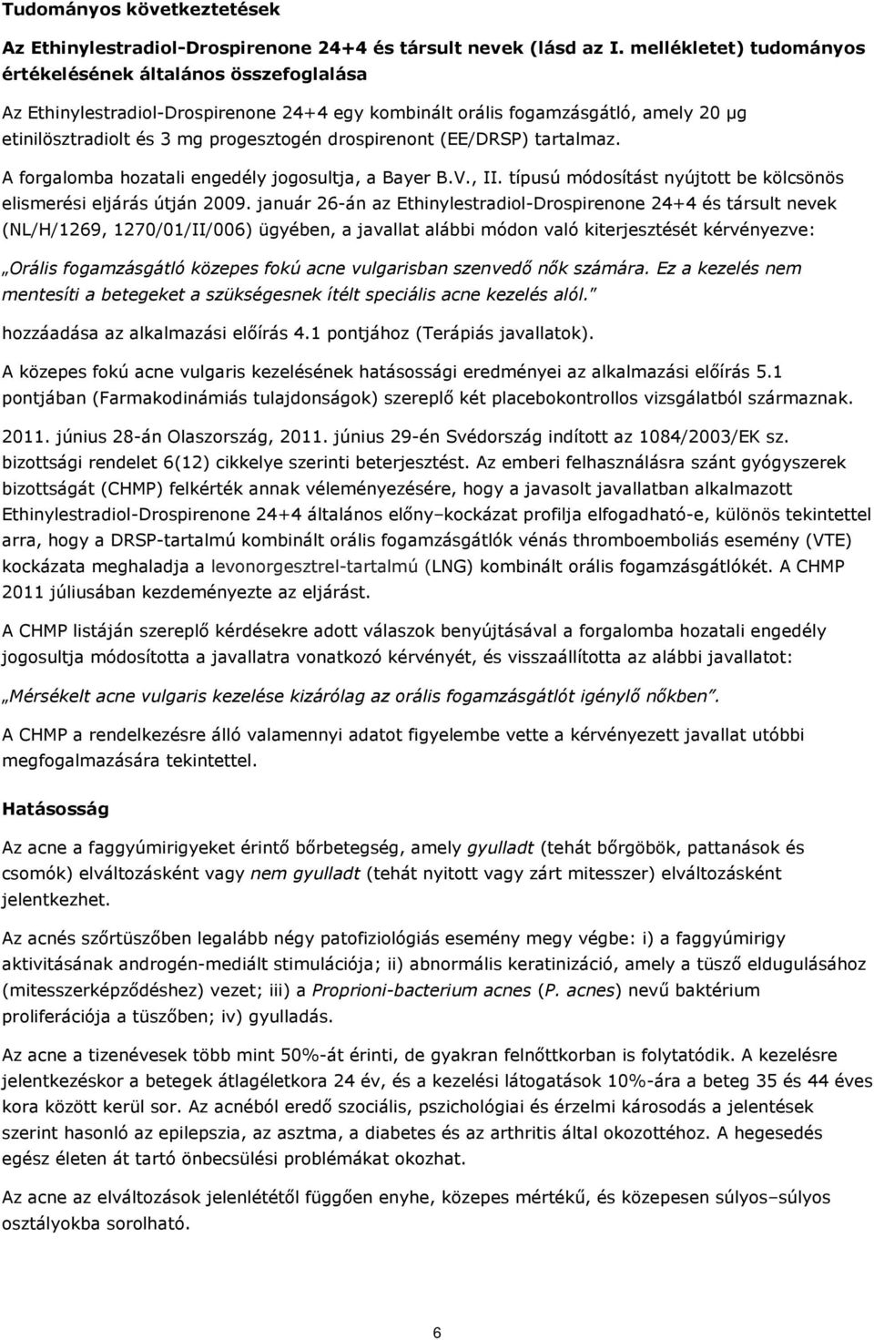 drospirenont (EE/DRSP) tartalmaz. A forgalomba hozatali engedély jogosultja, a Bayer B.V., II. típusú módosítást nyújtott be kölcsönös elismerési eljárás útján 2009.