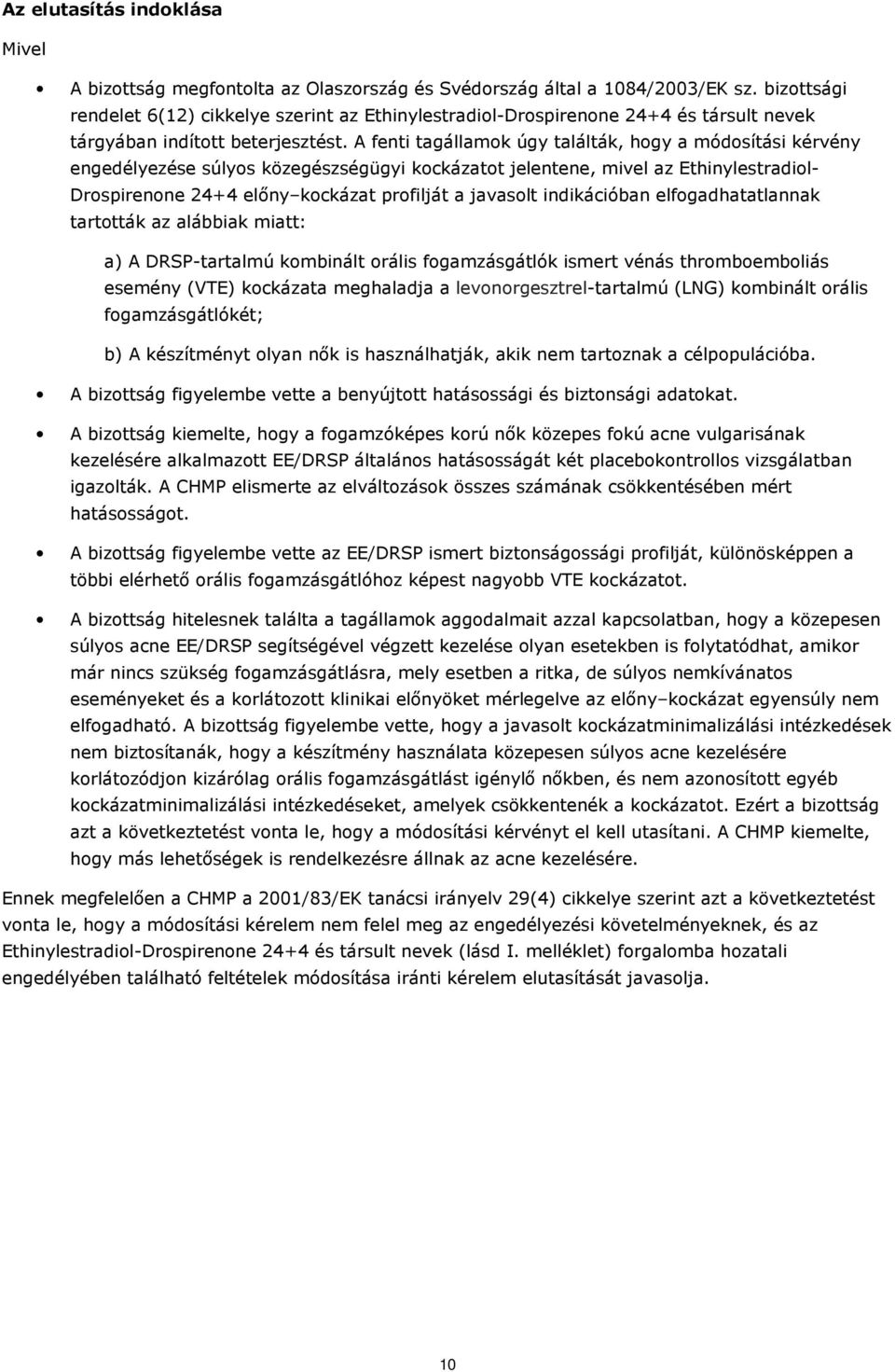 A fenti tagállamok úgy találták, hogy a módosítási kérvény engedélyezése súlyos közegészségügyi kockázatot jelentene, mivel az Ethinylestradiol- Drospirenone 24+4 előny kockázat profilját a javasolt