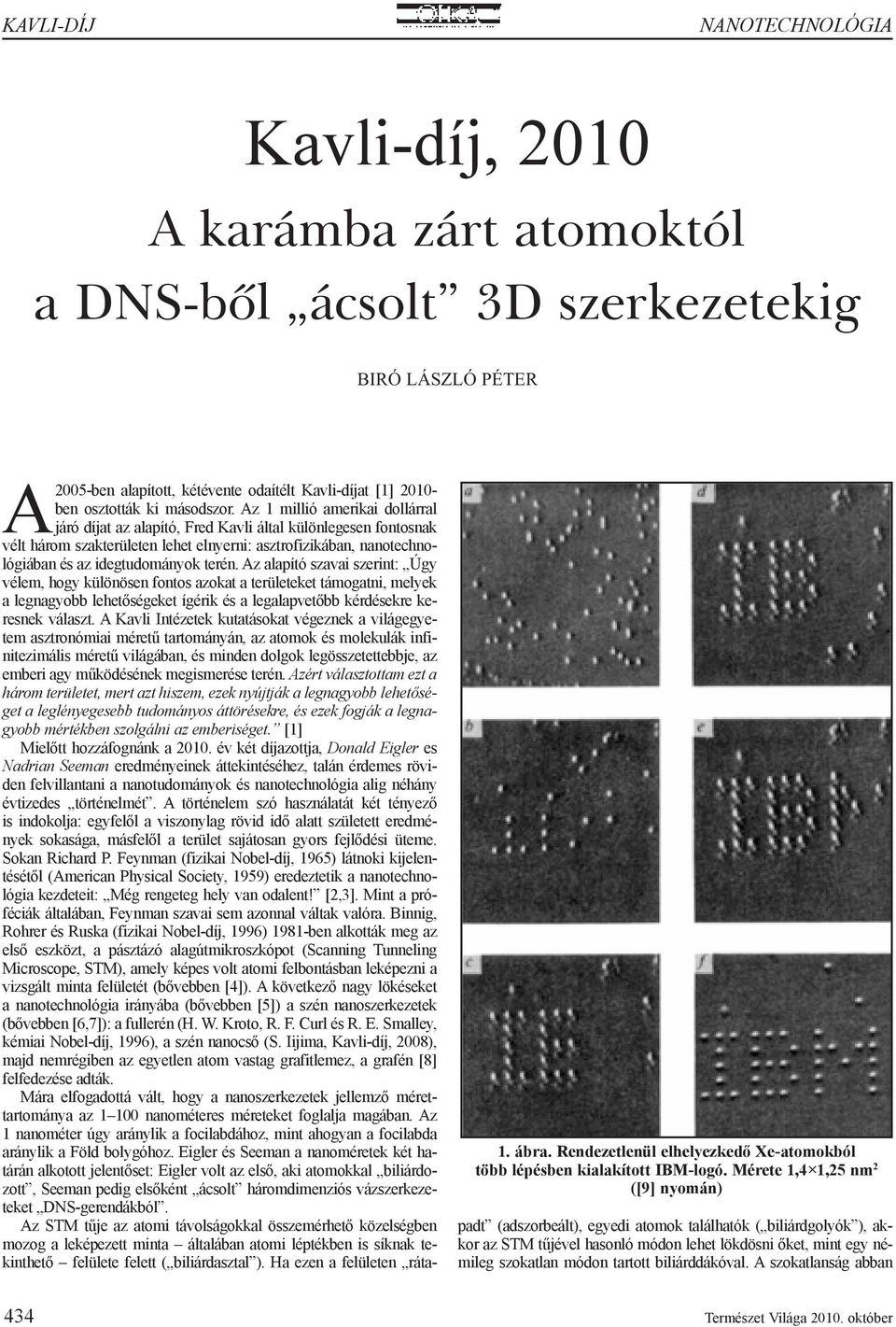 Az 1 millió amerikai dollárral járó díjat az alapító, Fred Kavli által különlegesen fontosnak vélt három szakterületen lehet elnyerni: asztrofizikában, nanotechnológiában és az idegtudományok terén.