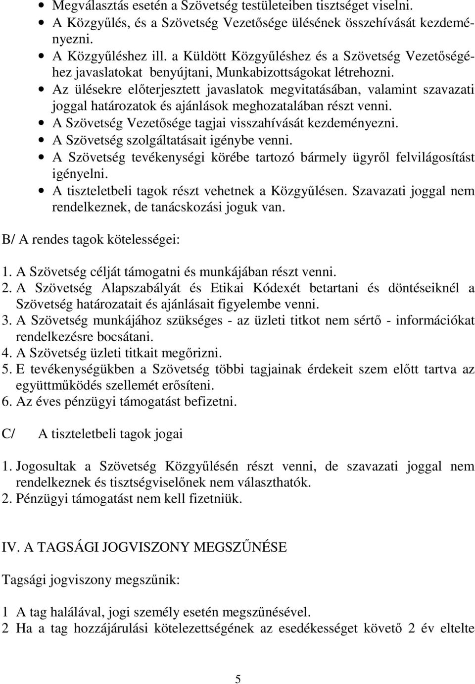 Az ülésekre elterjesztett javaslatok megvitatásában, valamint szavazati joggal határozatok és ajánlások meghozatalában részt venni. A Szövetség Vezetsége tagjai visszahívását kezdeményezni.