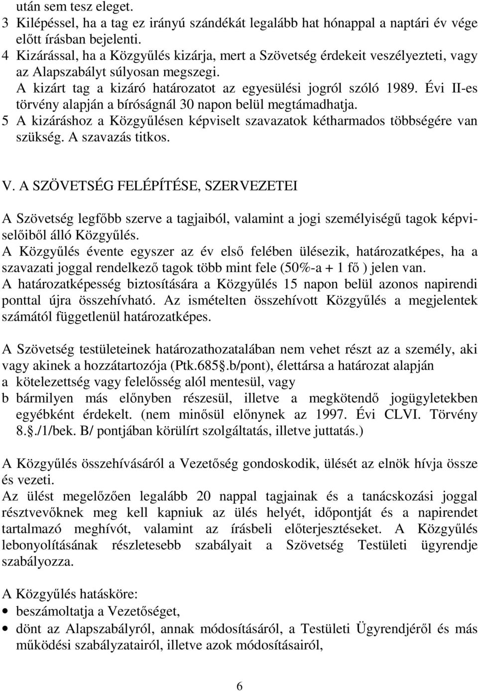 Évi II-es törvény alapján a bíróságnál 30 napon belül megtámadhatja. 5 A kizáráshoz a Közgylésen képviselt szavazatok kétharmados többségére van szükség. A szavazás titkos. V.