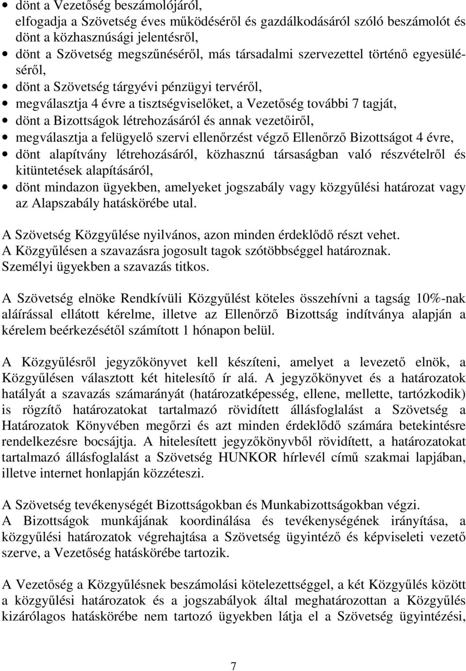 a felügyel szervi ellenrzést végz Ellenrz Bizottságot 4 évre, dönt alapítvány létrehozásáról, közhasznú társaságban való részvételrl és kitüntetések alapításáról, dönt mindazon ügyekben, amelyeket