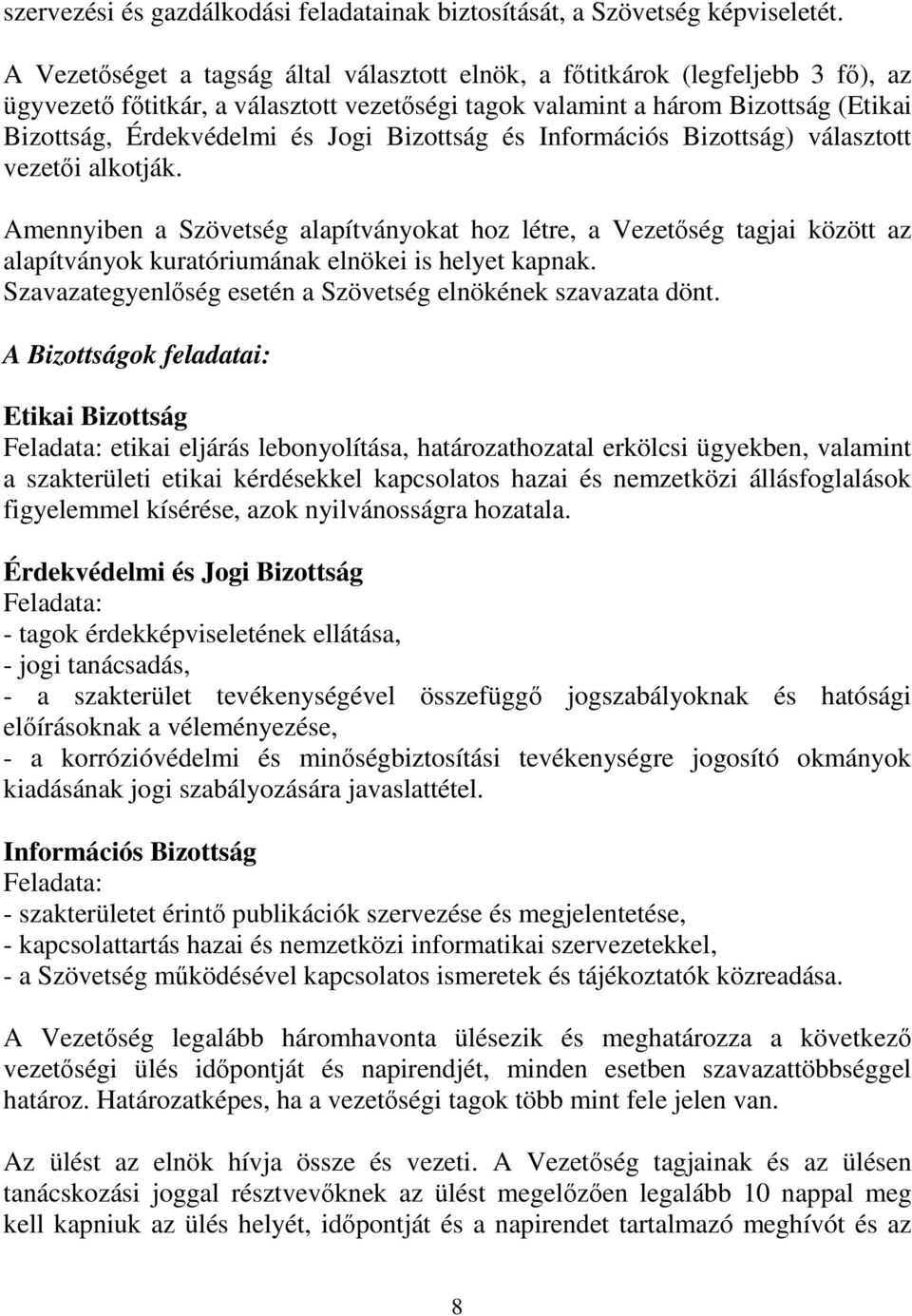 Bizottság és Információs Bizottság) választott vezeti alkotják. Amennyiben a Szövetség alapítványokat hoz létre, a Vezetség tagjai között az alapítványok kuratóriumának elnökei is helyet kapnak.