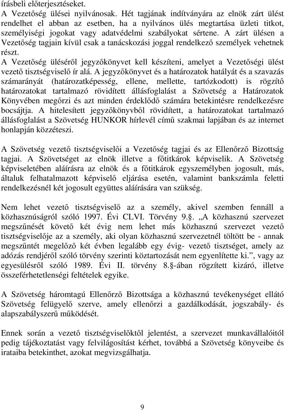 A zárt ülésen a Vezetség tagjain kívül csak a tanácskozási joggal rendelkez személyek vehetnek részt.