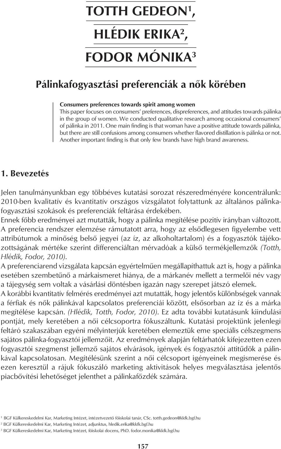 One main finding is that woman have a positive attitude towards pálinka, but there are still confusions among consumers whether flavored distillation is pálinka or not.