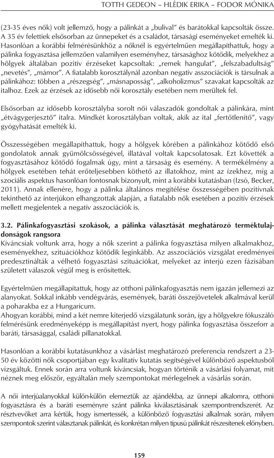 Hasonlóan a korábbi felmérésünkhöz a nôknél is egyértelmûen megállapíthattuk, hogy a pálinka fogyasztása jellemzôen valamilyen eseményhez, társasághoz kötôdik, melyekhez a hölgyek általában pozitív