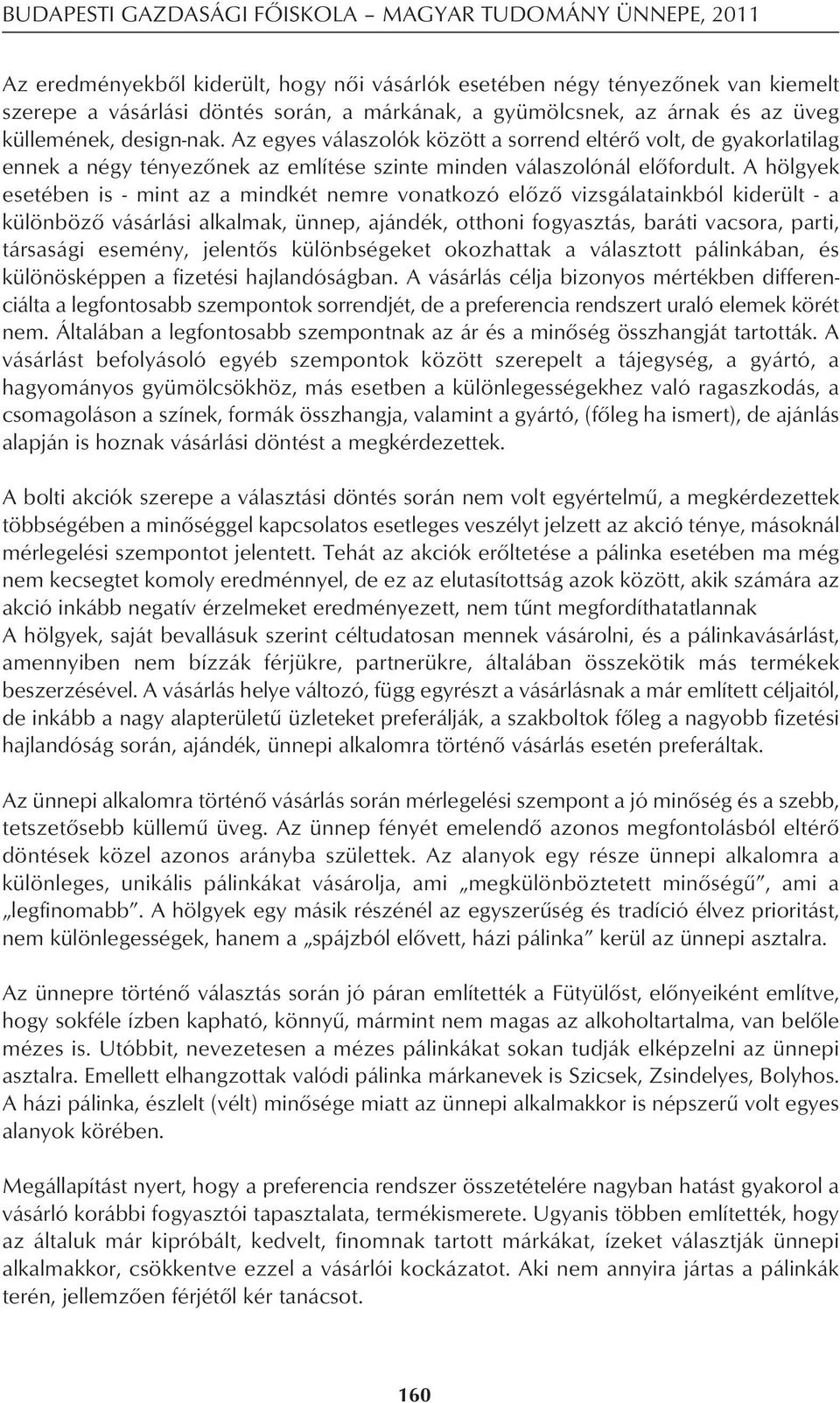 A hölgyek esetében is - mint az a mindkét nemre vonatkozó elôzô vizsgálatainkból kiderült - a különbözô vásárlási alkalmak, ünnep, ajándék, otthoni fogyasztás, baráti vacsora, parti, társasági