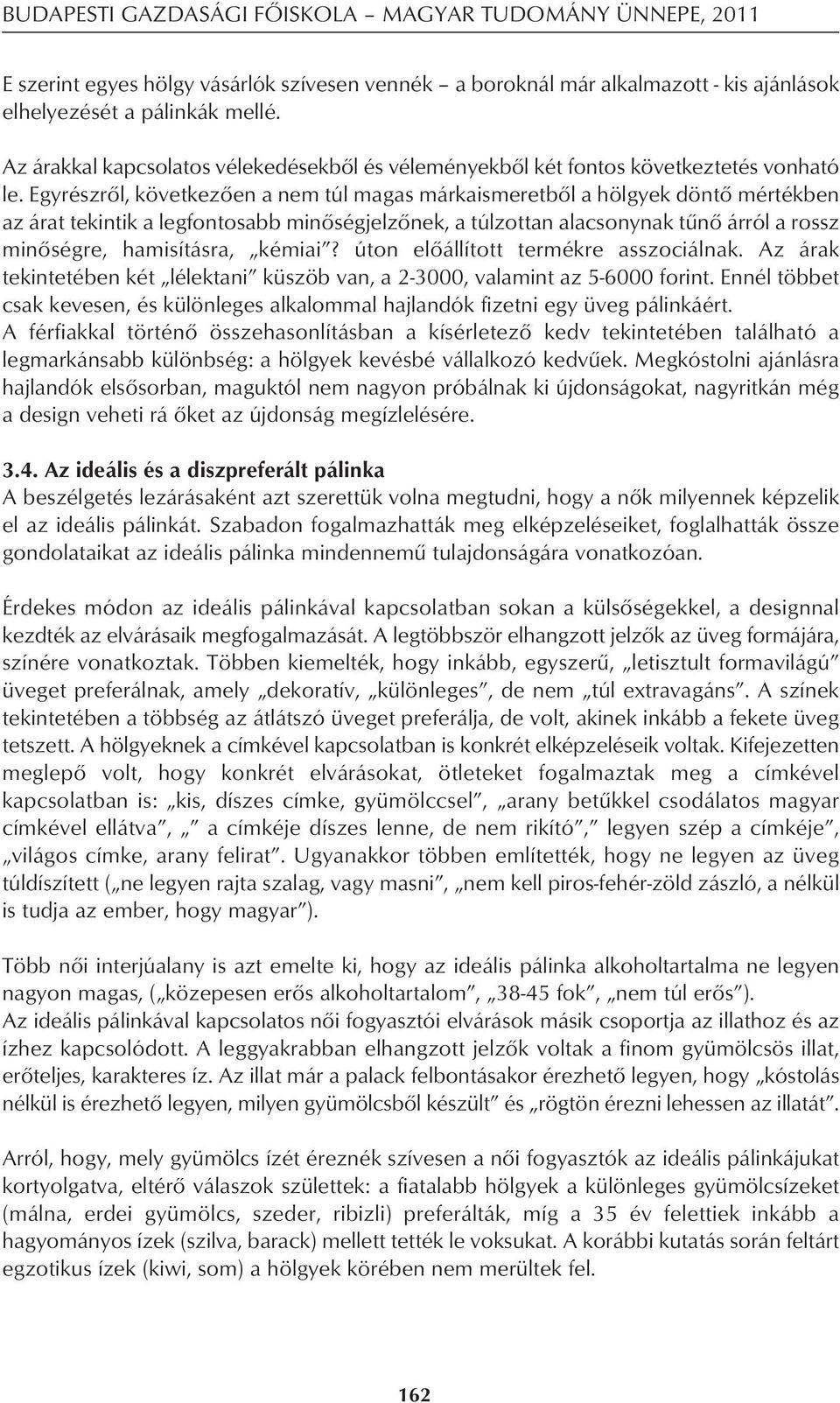 Egyrészrôl, következôen a nem túl magas márkaismeretbôl a hölgyek döntô mértékben az árat tekintik a legfontosabb minôségjelzônek, a túlzottan alacsonynak tûnô árról a rossz minôségre, hamisításra,