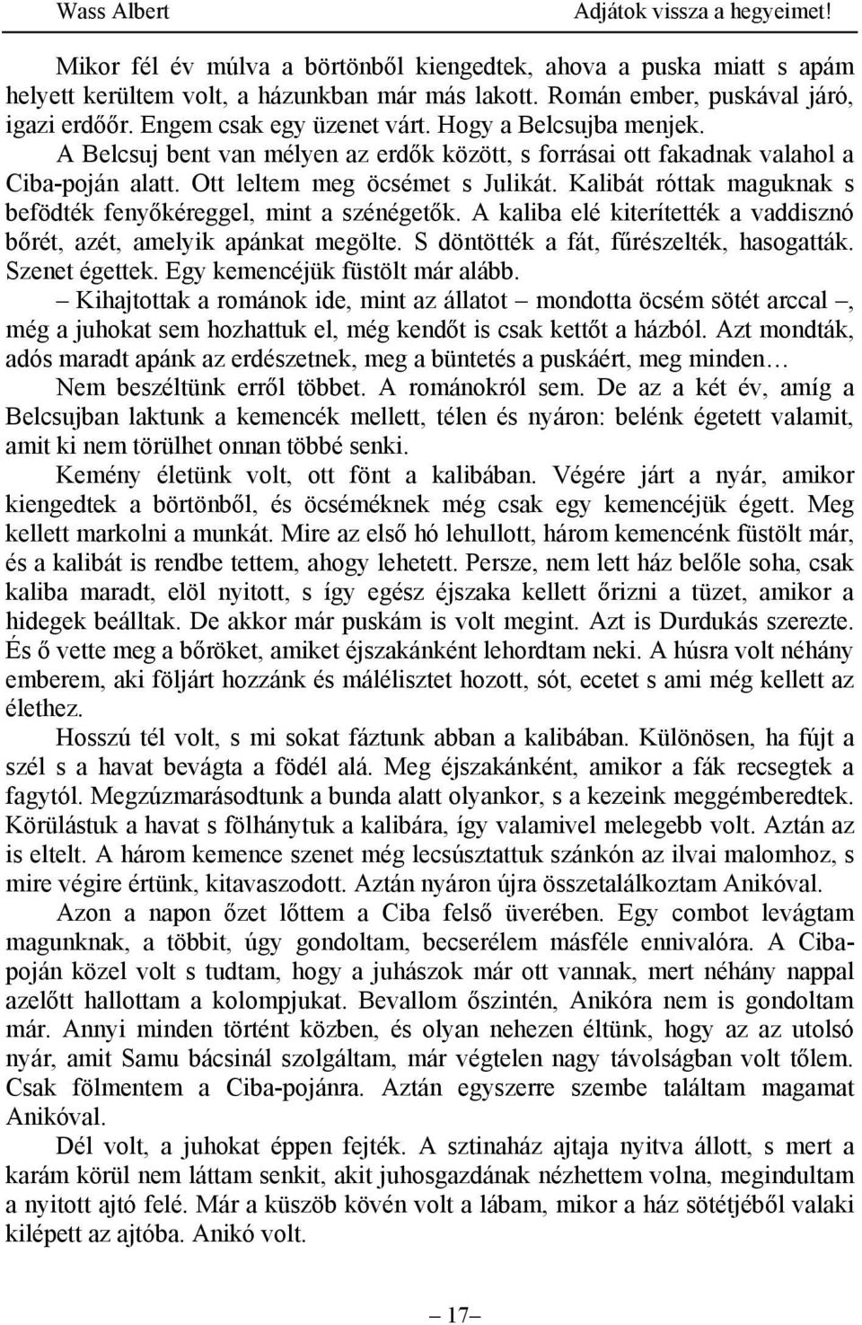 Kalibát róttak maguknak s befödték fenyőkéreggel, mint a szénégetők. A kaliba elé kiterítették a vaddisznó bőrét, azét, amelyik apánkat megölte. S döntötték a fát, fűrészelték, hasogatták.