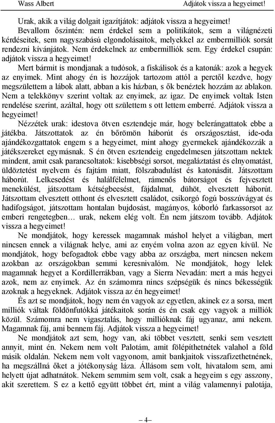 Nem érdekelnek az embermilliók sem. Egy érdekel csupán: adjátok vissza a hegyeimet! Mert bármit is mondjanak a tudósok, a fiskálisok és a katonák: azok a hegyek az enyimek.