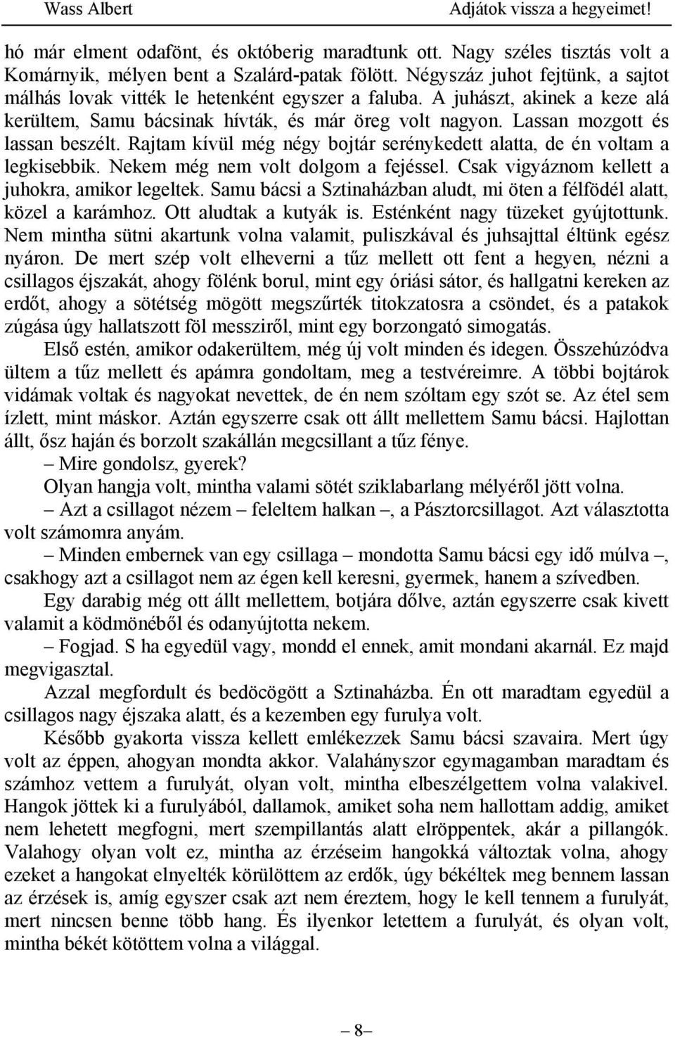 Lassan mozgott és lassan beszélt. Rajtam kívül még négy bojtár serénykedett alatta, de én voltam a legkisebbik. Nekem még nem volt dolgom a fejéssel. Csak vigyáznom kellett a juhokra, amikor legeltek.