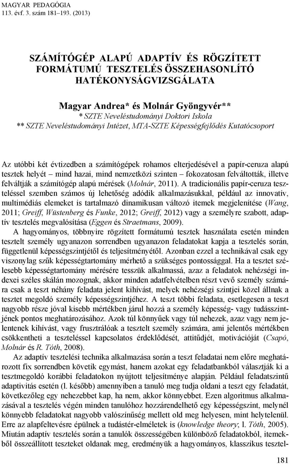 Neveléstudományi Intézet, MTA-SZTE Képességfejlődés Kutatócsoport Az utóbbi két évtizedben a számítógépek rohamos elterjedésével a papír-ceruza alapú tesztek helyét mind hazai, mind nemzetközi