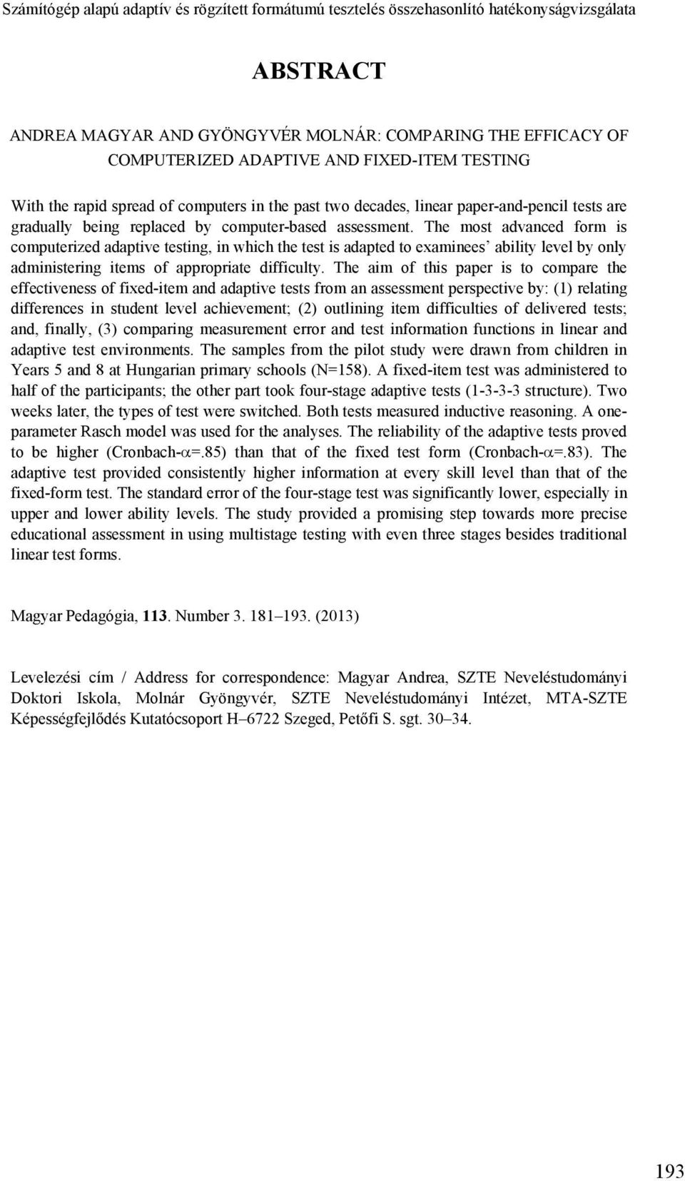 The most advanced form is computerized adaptive testing, in which the test is adapted to examinees ability level by only administering items of appropriate difficulty.