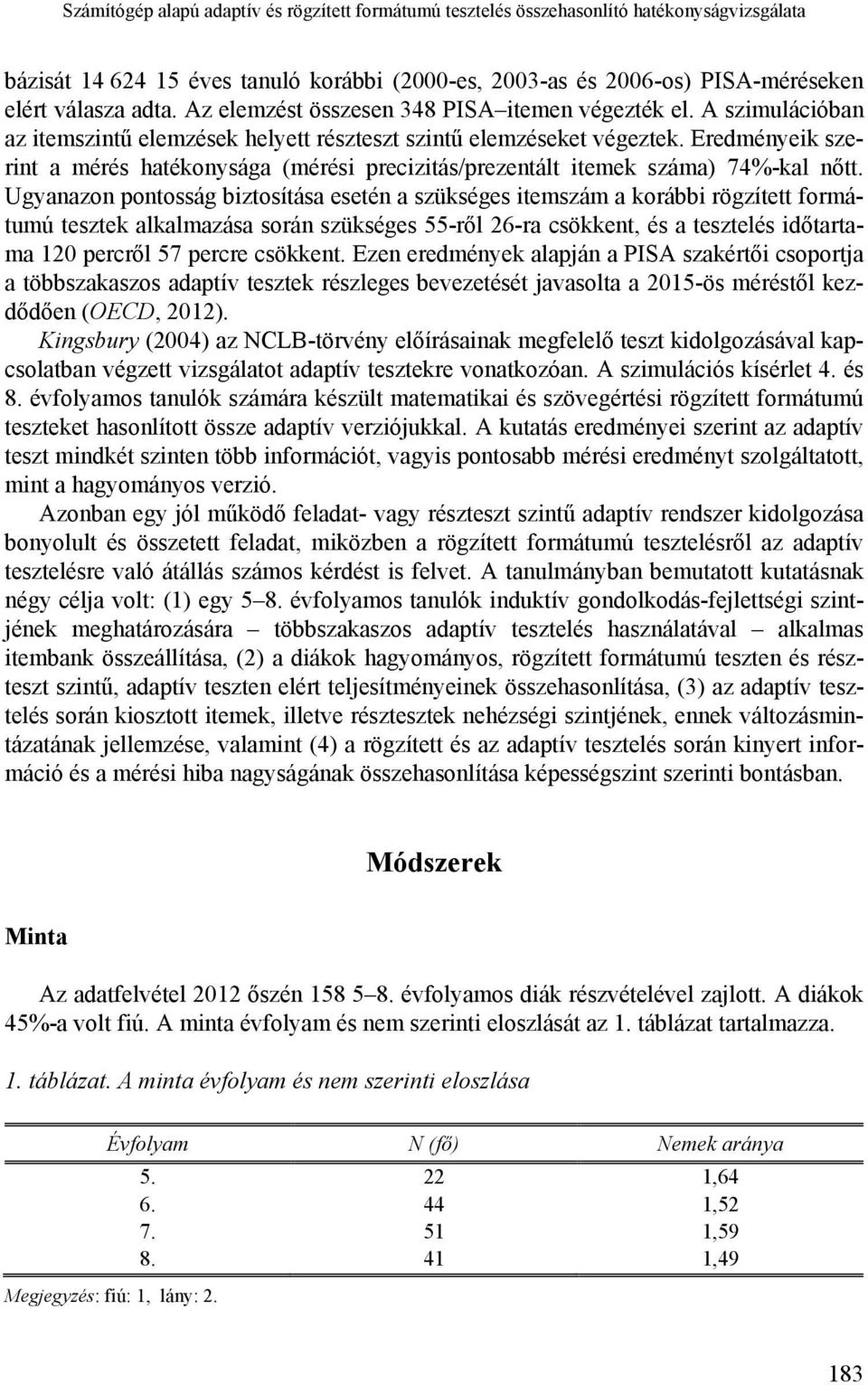 Eredményeik szerint a mérés hatékonysága (mérési precizitás/prezentált itemek száma) 74%-kal nőtt.