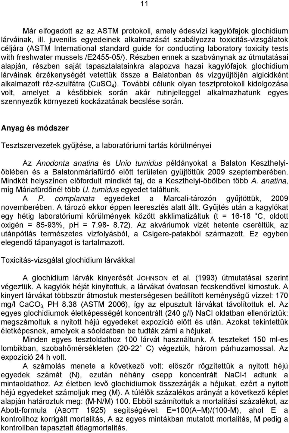 Részben ennek a szabványnak az útmutatásai alapján, részben saját tapasztalatainkra alapozva hazai kagylófajok glochidium lárváinak érzékenységét vetettük össze a Balatonban és vízgyűjtőjén