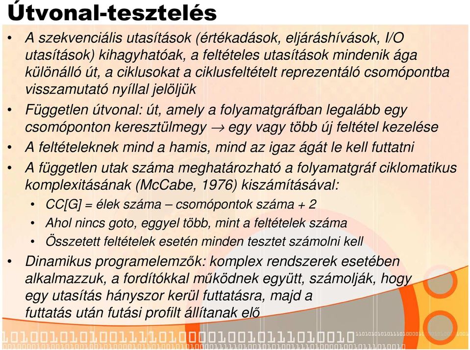 az igaz ágát le kell futtatni A független utak száma meghatározható a folyamatgráf ciklomatikus komplexitásának (McCabe, 1976) kiszámításával: CC[G] = élek száma csomópontok száma + 2 Ahol nincs