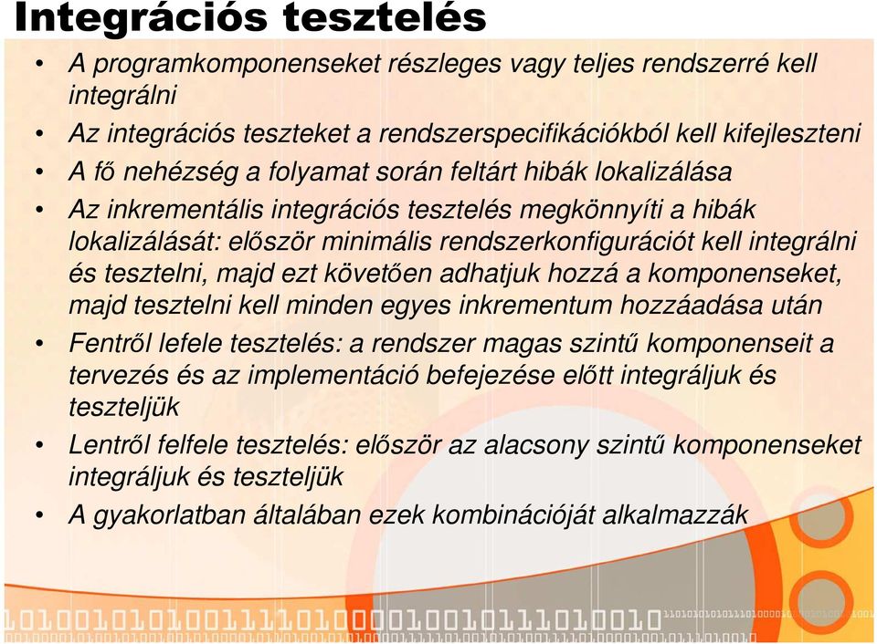 követően adhatjuk hozzá a komponenseket, majd tesztelni kell minden egyes inkrementum hozzáadása után Fentről lefele tesztelés: a rendszer magas szintű komponenseit a tervezés és az