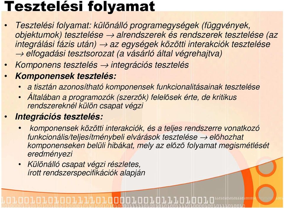 tesztelése Általában a programozók (szerzők) felelősek érte, de kritikus rendszereknél külön csapat végzi Integrációs tesztelés: komponensek közötti interakciók, és a teljes rendszerre vonatkozó