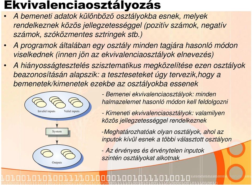 beazonosításán alapszik: a teszteseteket úgy tervezik,hogy a bemenetek/kimenetek ezekbe az osztályokba essenek - Bemenei ekvivalenciaosztályok: minden halmazelemet hasonló módon kell feldolgozni