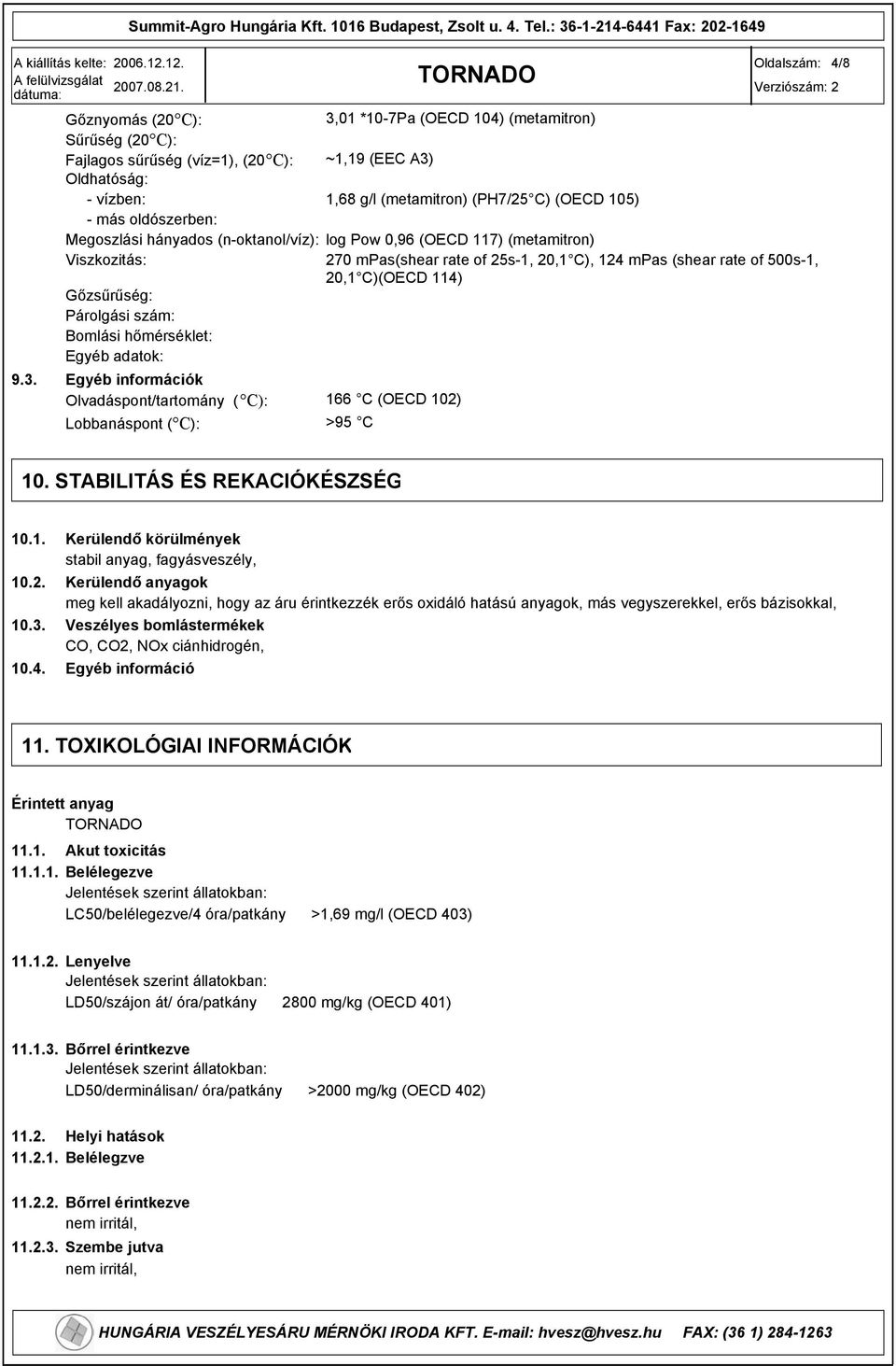 oldószerben: Megoszlási hányados (n-oktanol/víz): log Pow 0,6 (OECD 117) (metamitron) Viszkozitás: Gőzsűrűség: Párolgási szám: Bomlási hőmérséklet: Egyéb adatok: Egyéb információk