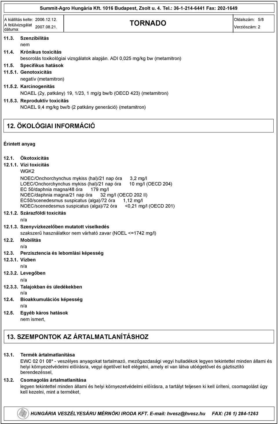 1 mg/g bw/b (OECD 423) (metamitron) 11.5.3. Reproduktív toxicitás NOAEL,4 mg/kg bw/b (2 patkány generáció) (metamitron) 12. ÖKOLÓGIAI INFORMÁCIÓ Érintett anyag 12.1. Ökotoxicitás 12.1.1. Vízi