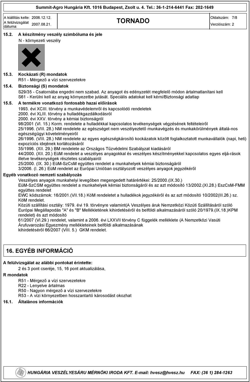 Speciális adatokat kell kérni/biztonsági adatlap 15.5. A termékre vonatkozó fontosabb hazai előírások 13. évi XCIII. törvény a munkavédelemről és kapcsolódó rendeletek 2000. évi XLIII.