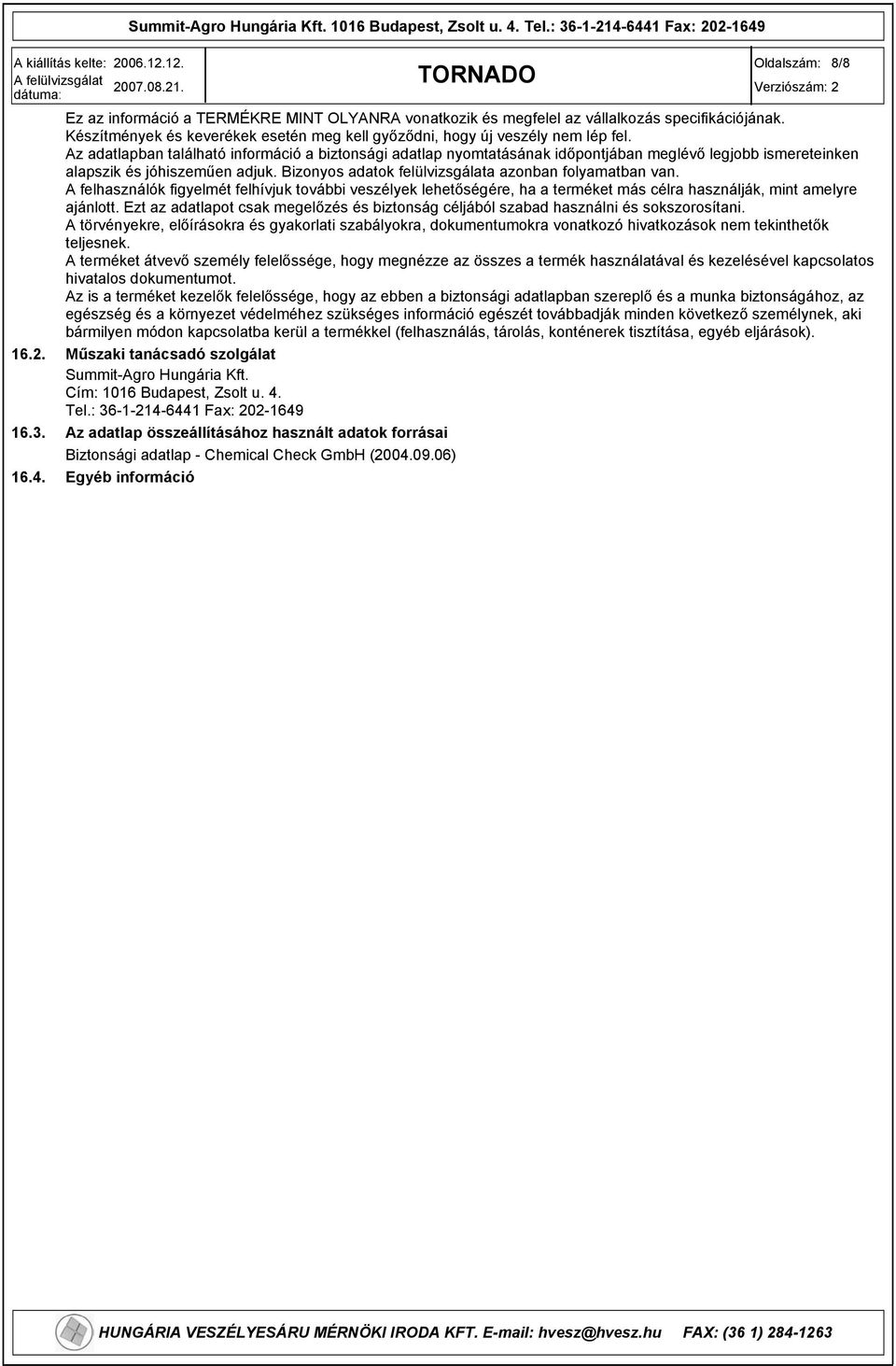 Az adatlapban található információ a biztonsági adatlap nyomtatásának időpontjában meglévő legjobb ismereteinken alapszik és jóhiszeműen adjuk. Bizonyos adatok felülvizsgálata azonban folyamatban van.