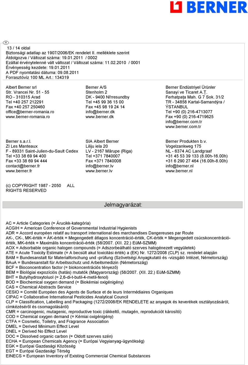 Ferhatpaţa Mah. G 7 Sok. 31/2 TR - 34858 Kartal-Samandýra / ÝSTANBUL Tel +90 (0) 216-4713077 Fax +90 (0) 216-4719625 info@berner.com.tr www.berner.com.tr Berner s.a.r.l. ZI Les Manteaux F - 89331 Saint-Julien-du-Sault Cedex Tel +33 38 69 94 400 Fax +33 38 69 94 444 contact@berner.