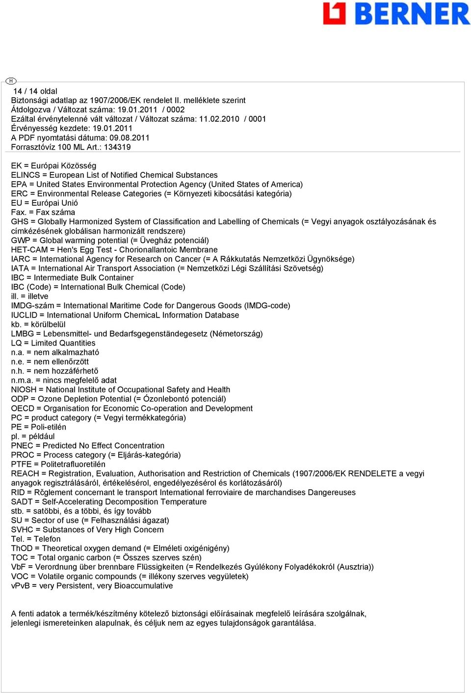 = Fax száma GHS = Globally Harmonized System of Classification and Labelling of Chemicals (= Vegyi anyagok osztályozásának és címkézésének globálisan harmonizált rendszere) GWP = Global warming