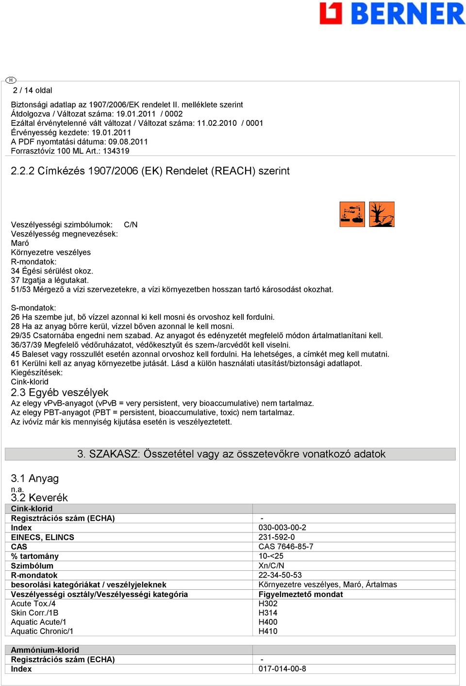 S-mondatok: 26 Ha szembe jut, bő vízzel azonnal ki kell mosni és orvoshoz kell fordulni. 28 Ha az anyag bőrre kerül, vízzel bőven azonnal le kell mosni. 29/35 Csatornába engedni nem szabad.