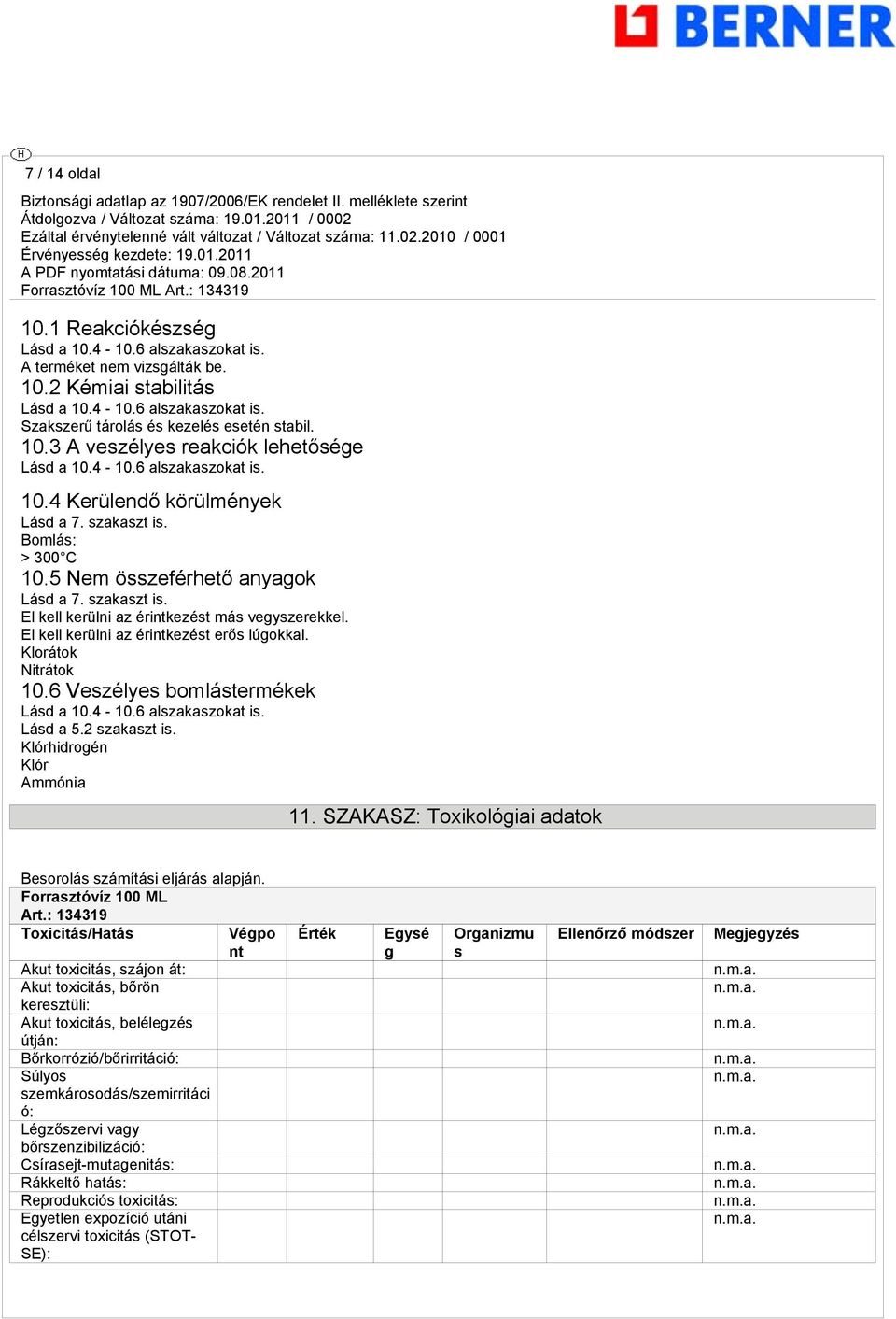 El kell kerülni az érintkezést erős lúgokkal. Klorátok Nitrátok 10.6 Veszélyes bomlástermékek Lásd a 10.4-10.6 alszakaszokat is. Lásd a 5.2 szakaszt is. Klórhidrogén Klór Ammónia 11.