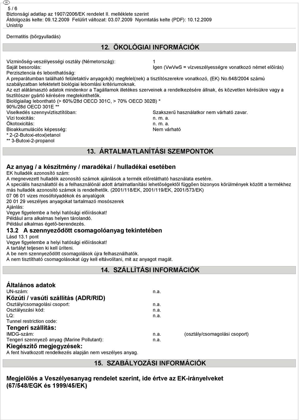 található felületaktív anyagok(k) megfelel(nek) a tisztítószerekre vonatkozó, (EK) No.648/2004 számú szabályzatban lefektetett biológiai lebomlási kritériumoknak.