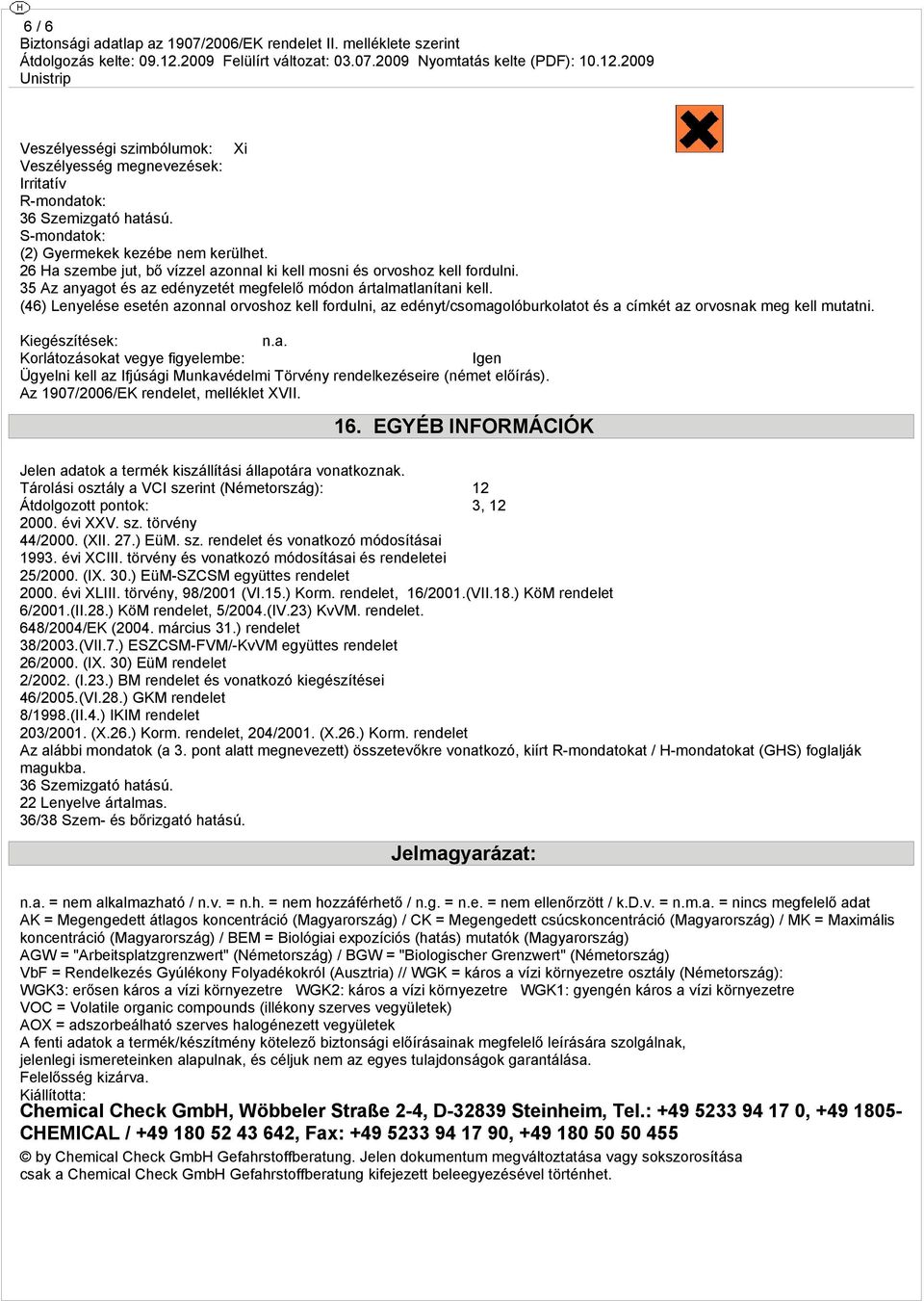 (46) Lenyelése esetén azonnal orvoshoz kell fordulni, az edényt/csomagolóburkolatot és a címkét az orvosnak meg kell mutatni.